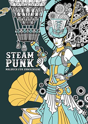 Steampunk - Malbuch für Erwachsene: Malbuch für Erwachsene | 20er Jahre Gothic Punk Mechanik | Wunderschöne Retro...